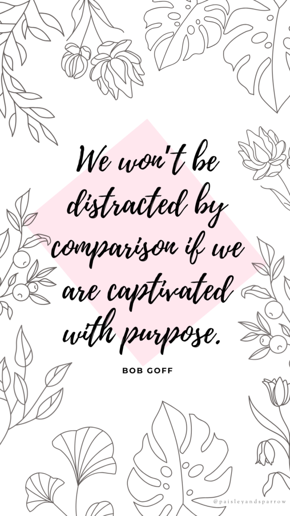 We won’t be distracted by comparison if we are captivated with purpose. - bob goff