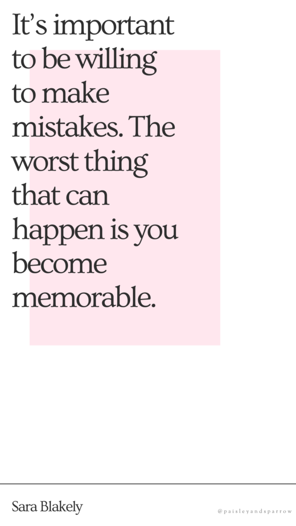 It’s important to be willing to make mistakes. The worst thing that can happen is you become memorable. - sara blakely (mompreneur quotes)