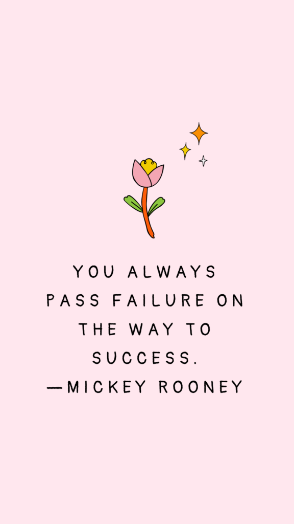 "You always pass failure on the way to success." - Mickey Rooney