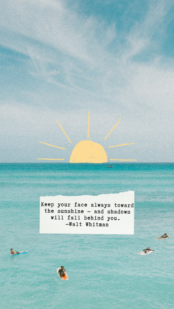 "Keep your face always toward the sunshine - and shadows will fall behind you." - Walt Whitman