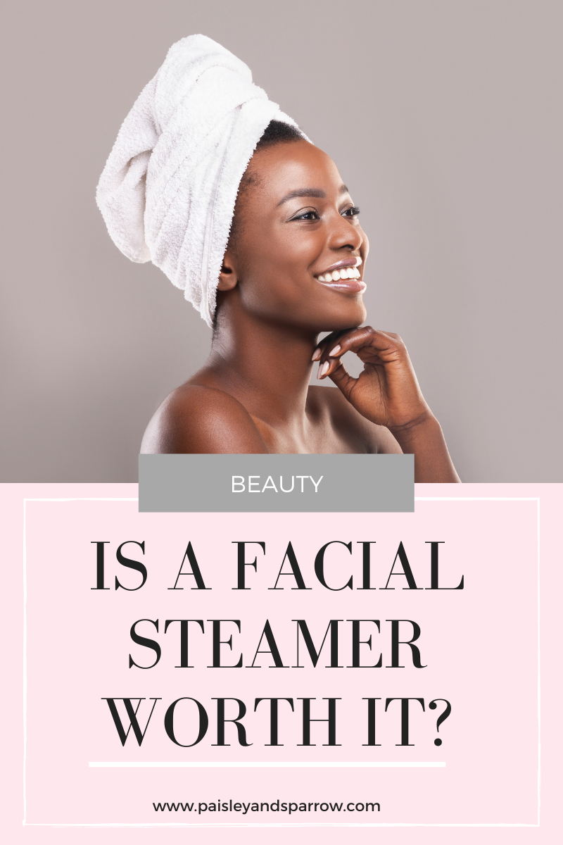 Is a Facial Steamer Worth It? Benefits + 5 Top Picks Paisley & Sparrow